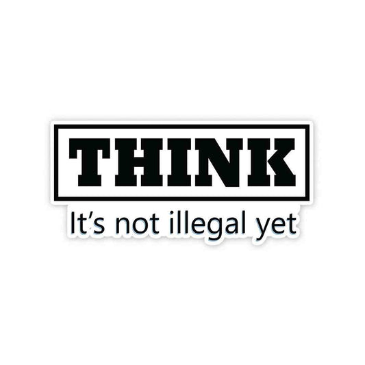 THINK - It's not illegal yet Sticker